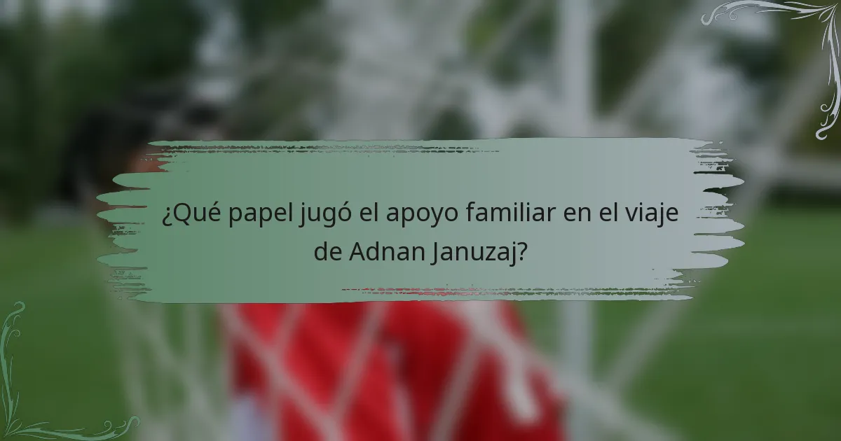 ¿Qué papel jugó el apoyo familiar en el viaje de Adnan Januzaj?