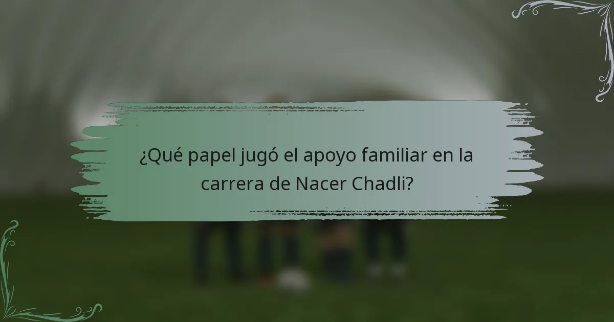 ¿Qué papel jugó el apoyo familiar en la carrera de Nacer Chadli?