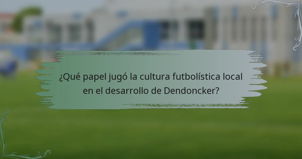¿Qué papel jugó la cultura futbolística local en el desarrollo de Dendoncker?