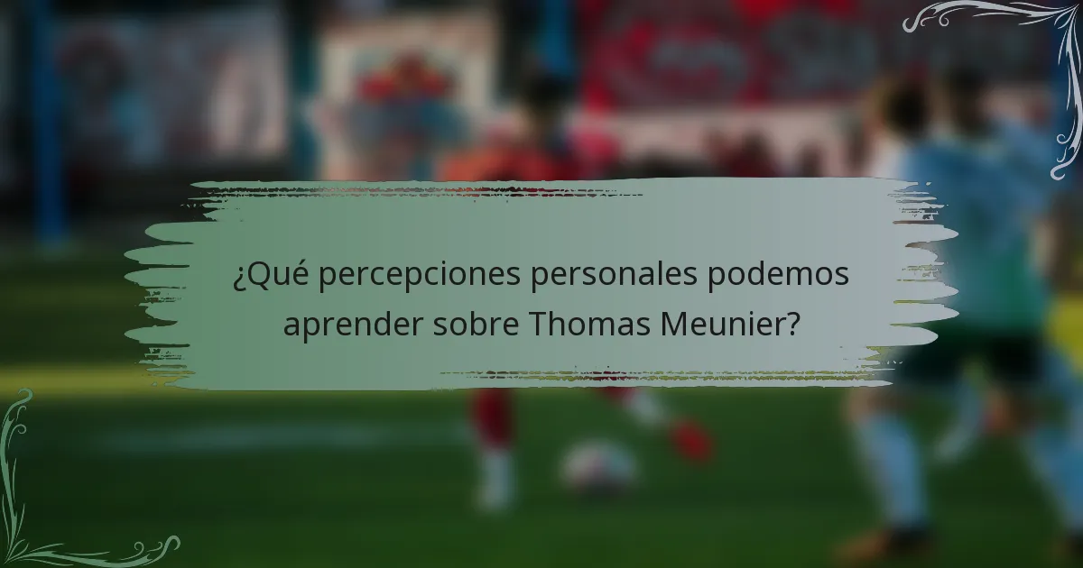 ¿Qué percepciones personales podemos aprender sobre Thomas Meunier?
