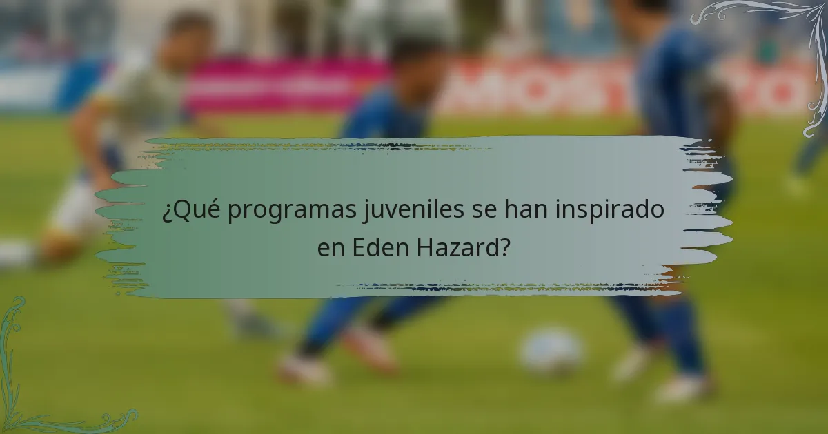¿Qué programas juveniles se han inspirado en Eden Hazard?