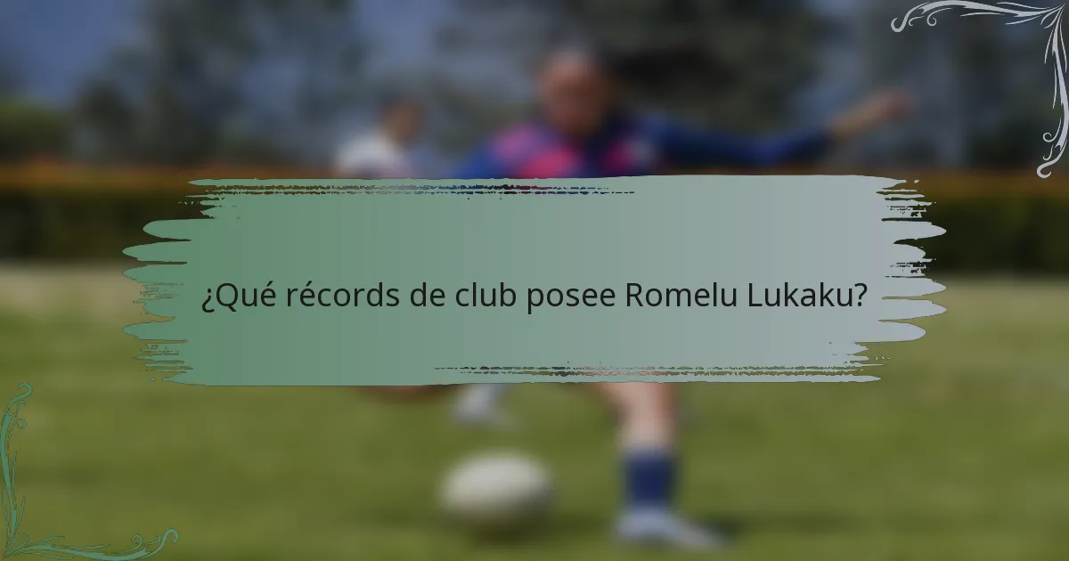 ¿Qué récords de club posee Romelu Lukaku?