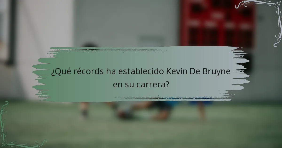 ¿Qué récords ha establecido Kevin De Bruyne en su carrera?