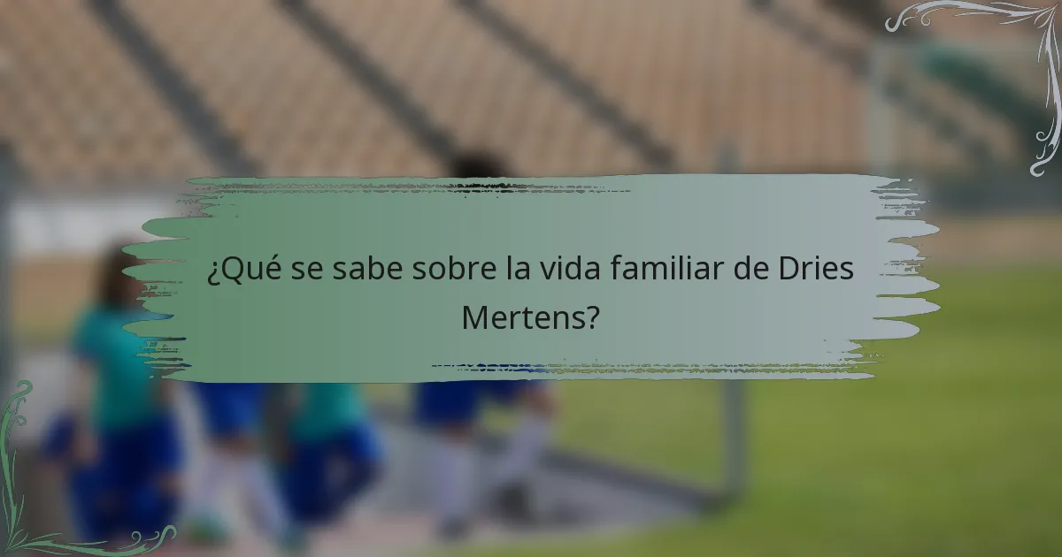 ¿Qué se sabe sobre la vida familiar de Dries Mertens?